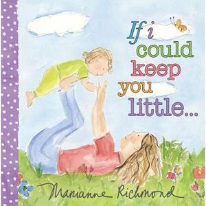 If I Could Keep You Little... -- Marianne Richmond